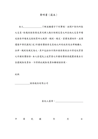 聲明書範本-聲明書（範本）- 本人________________了解並願遵守下列事項：本開戶契約所指之交易，除應依證券商或其代理人執行該項交易之所在地之交易市場或證券市場及交割結算所之規章、規則、規