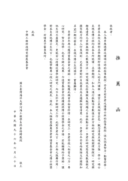推 薦 函-敬啟者： 本人為李應德君攻讀碩士時的指導教授，亦是目前李君攻讀博士班的指導教授。該生認真努力、勤奮好學。 李君在本校大學部求學期間即修過本人的多門課程，課堂上表現相當出色、觀念清楚且吸收力