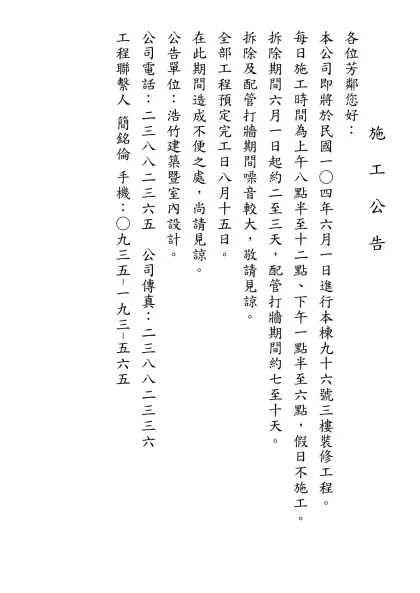施工公告-施 工 公 告-各位芳鄰您好：本公司即將於民國一○四年六月一日進行本棟九十六號三樓裝修工程。