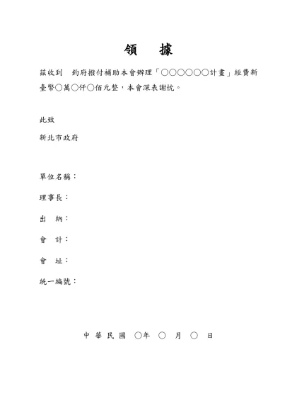 領 據 收 據-茲收到 鈞府撥付補助本會辦理「○○○○○○計畫」經費新臺幣○萬○仟○佰元整，本會深表謝忱。